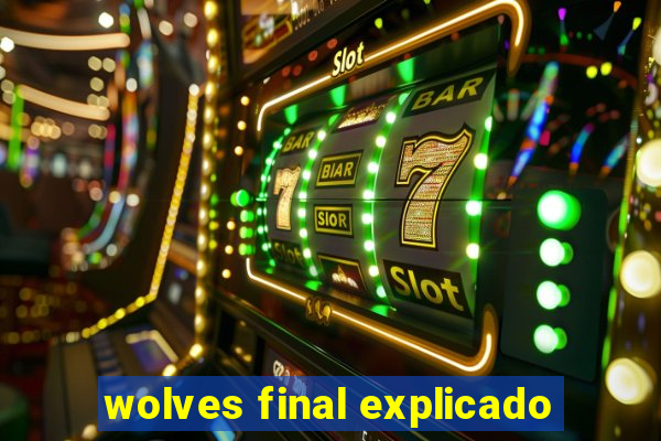 wolves final explicado